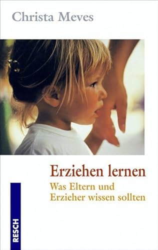 Erziehen lernen. Was Eltern und Erzieher wissen sollten von Resch-Verlag