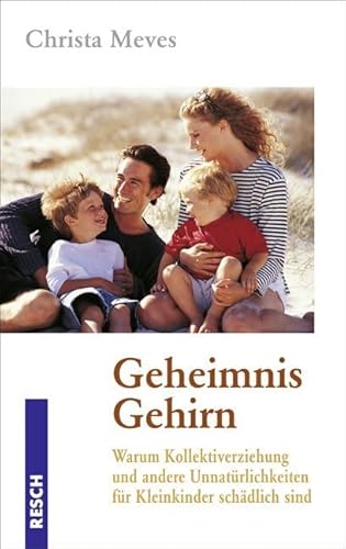 Geheimnis Gehirn: Warum Kollektiverziehung und andere Unnatürlichkeiten für Kleinkinder schädlich sind (Politik, Recht, Wirtschaft und Gesellschaft: Aktuell, sachlich, kritisch, christlich)