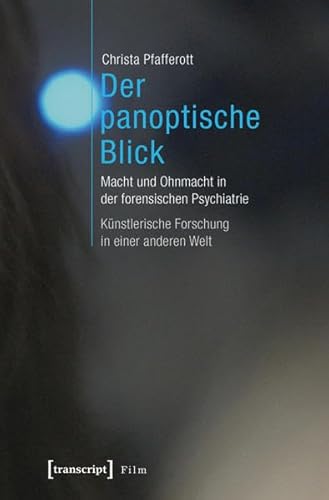 Der panoptische Blick: Macht und Ohnmacht in der forensischen Psychiatrie. Künstlerische Forschung in einer anderen Welt (Film) von transcript Verlag