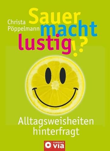 Sauer macht lustig!?: Über 1.000 Alltagsweisheiten und vermeintlich Wahres hinterfragt: Alltagsweisheiten hinterfragt