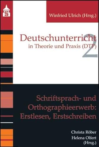 Schriftsprach- und Orthographieerwerb: Erstlesen, Erstschreiben (Deutschunterricht in Theorie und Praxis)