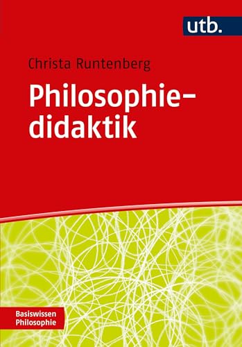 Philosophiedidaktik: Lehren und Lernen (Basiswissen Philosophie, Band 4653) von UTB GmbH