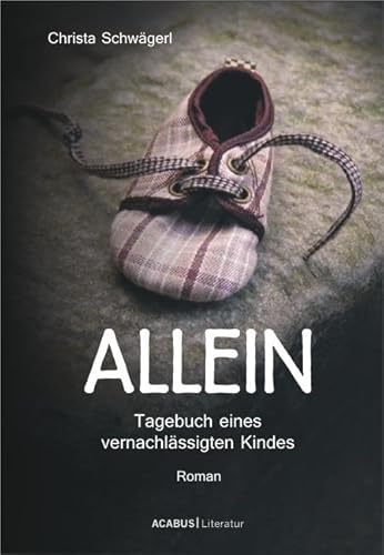 Allein. Tagebuch eines vernachlässigten Kindes: Roman Allein. Tagebuch eines vernachlässigten Kindes: Roman