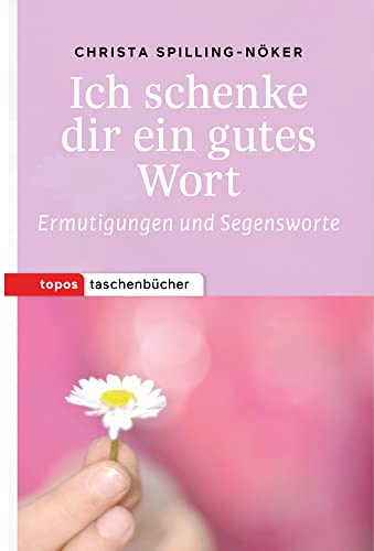 Ich schenke dir ein gutes Wort: Ermutigungen und Segensworte: Ermutigungen und Segesworte (Topos Taschenbücher) von Topos, Verlagsgem.