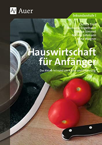 Hauswirtschaft für Anfänger: Das kleine 1x1 rund um Küche und Ernährung (5. bis 10. Klasse) von Auer Verlag i.d.AAP LW