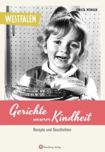 Westfalen - Gerichte unserer Kindheit: Rezepte und Geschichten von Wartberg Verlag