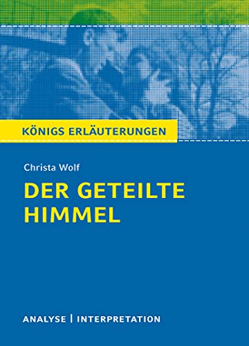 Königs Erläuterungen: Der geteilte Himmel von Christa Wolf.: Textanalyse und Interpretation mit ausführlicher Inhaltsangabe und Abituraufgaben mit Lösungen Königs Erläuterungen: Der geteilte Himmel von Christa Wolf.: Textanalyse und Interpretation mit ausführlicher Inhaltsangabe und Abituraufgaben mit Lösungen