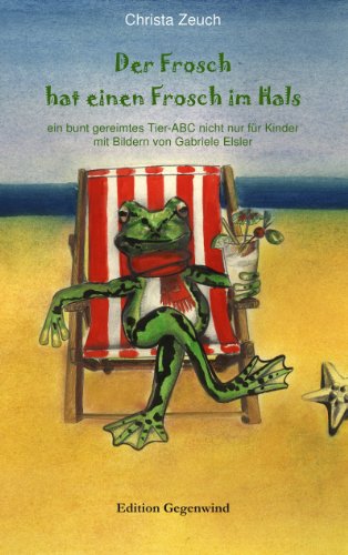 Der Frosch hat einen Frosch im Hals: ein bunt gereimtes Tier-ABC nicht nur für Kinder