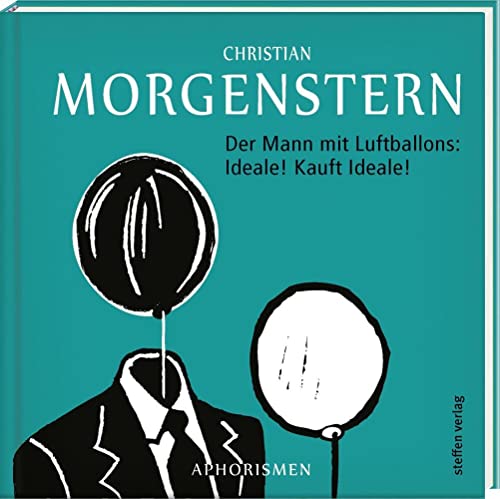 Der Mann mit Luftballons: Ideale! Kauft Ideale!: Aphorismen von Christian Morgenstern (Literarische Lebensweisheiten) von Steffen Verlag