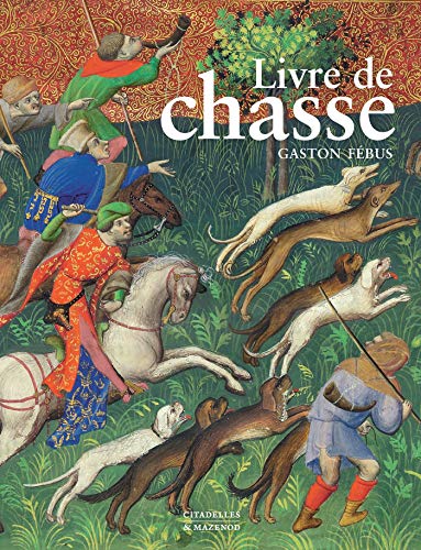 Le livre de chasse de Gaston Febus: Que fit Fébus Comte de Foix et seigneur de Béarn