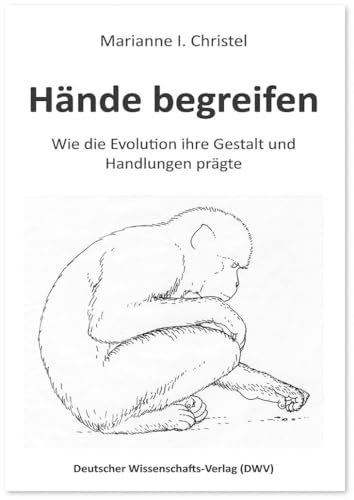 Hände begreifen. Wie die Evolution ihre Gestalt und Handlungen prägte von Deutscher Wissenschaftsverlag