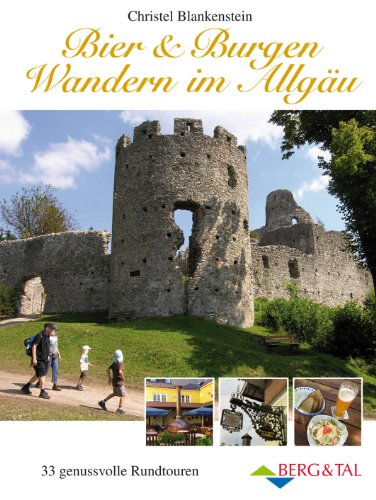 Bier & Burgen - Wandern im Allgäu: 33 genussvolle Rundtouren Bier & Burgen - Wandern im Allgäu: 33 genussvolle Rundtouren von Berg & Tal