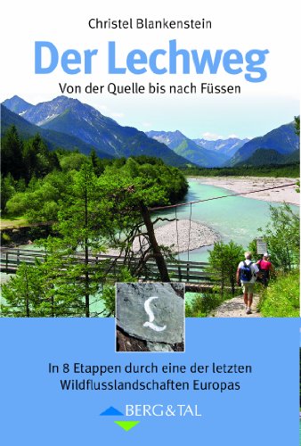 Der Lechweg: Von der Quelle bis nach Füssen. In 8 Etappen durch eine der letzten Wildflusslandschaften Europas: Großartige Wildflußlandschaft in ... der letzten Wildflusslandschaften in Europa