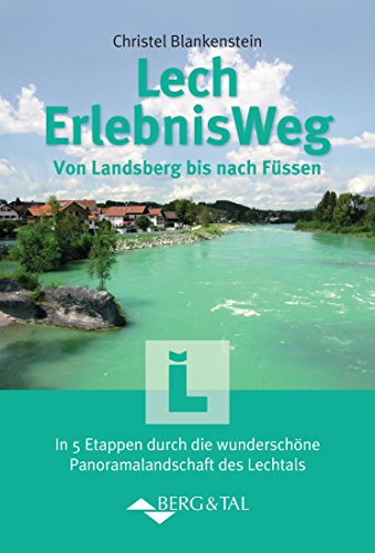 Lech-Erlebnis-Weg: Von Landsberg bis nach Füssen von Berg & Tal Verlag