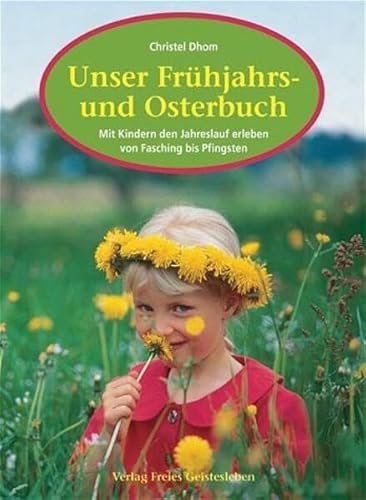 Unser Frühjahrs- und Osterbuch: Mit Kindern den Jahreslauf erleben von Fasching bis Pfingsten