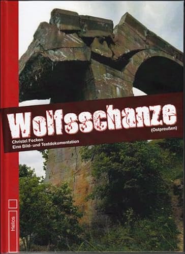 Wolfsschanze: (Ostpreußen) Eine Bild- und Textdokumentation von Helios Verlagsges.