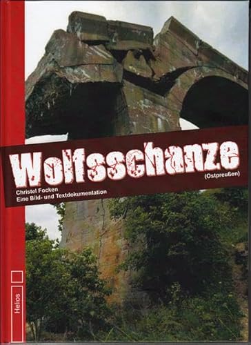 Wolfsschanze: (Ostpreußen) Eine Bild- und Textdokumentation