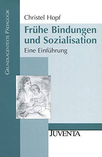 Frühe Bindungen und Sozialisation: Eine Einführung (Grundlagentexte Pädagogik) von Beltz