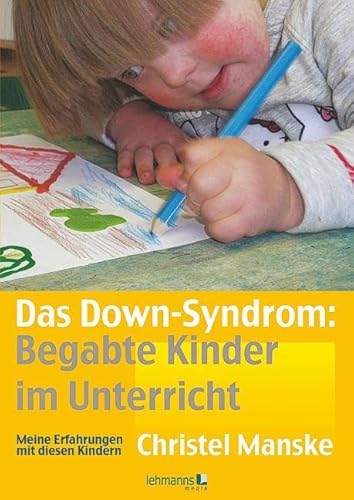 Das Down-Syndrom – Begabte Kinder im Unterricht: Meine Erfahrungen mit diesen Kindern (ICHS-Praxis)