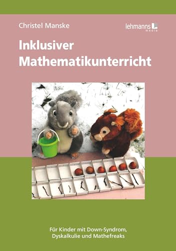 Inklusiver Mathematikunterricht: Für Kinder mit Down-Syndrom, Dyskalkulie und Mathefreaks