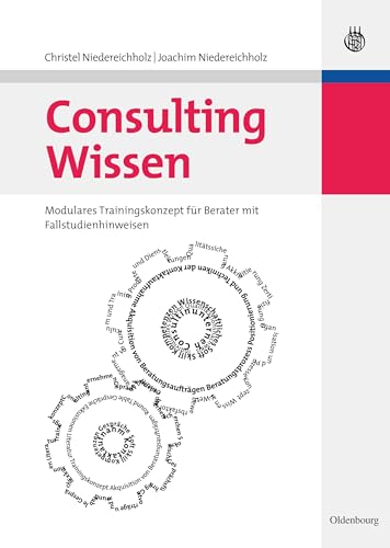 Consulting Wissen. Modulares Trainingskonzept für Berater mit Fallstudienhinweisen von De Gruyter Oldenbourg