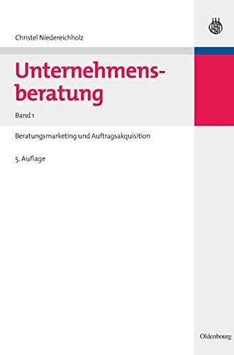 Unternehmensberatung: Band 1: Beratungsmarketing und Auftragsakquisition (Edition Consulting, Band 1) von de Gruyter Oldenbourg