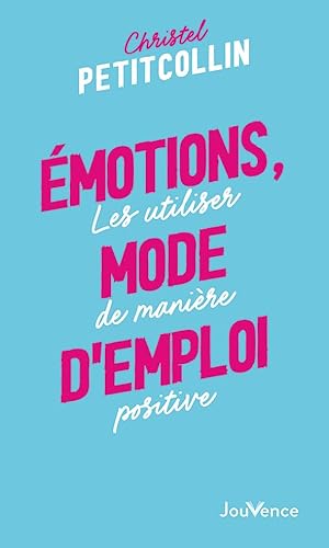 Emotions, mode d'emploi : Les utiliser de manière positive