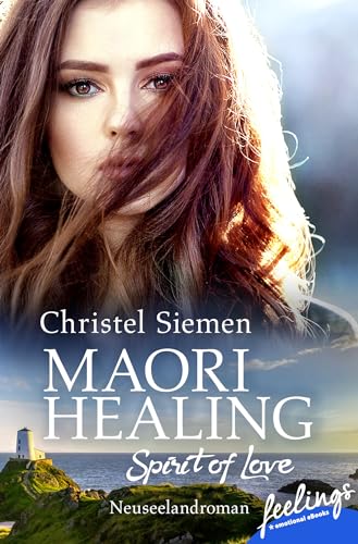 Maori Healing – Spirit of Love: Neuseelandroman (Liebe in Neuseeland, Band 2) von Feelings