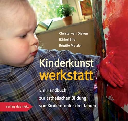Kinderkunstwerkstatt: Ein Handbuch zur ästhetischen Bildung von Kindern unter drei Jahren von verlag das netz