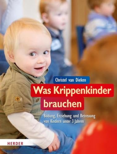 Was Krippenkinder brauchen: Bildung, Erziehung und Betreuung von Kindern unter 3 Jahren