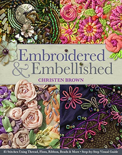 Embroidered & Embellished: 85 Stitches Using Thread, Floss, Ribbon, Beads & More: Step-by-Step Visual Guide