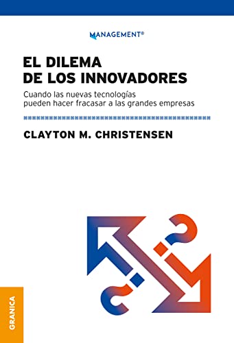 El dilema de los innovadores: Cuando las nuevas tecnologías pueden hacer fracasar a las grandes empresas