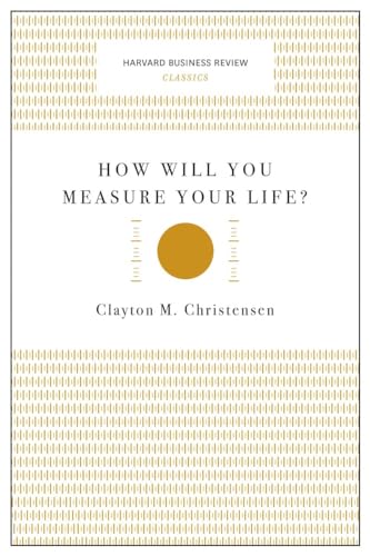 How Will You Measure Your Life? (Harvard Business Review Classics)