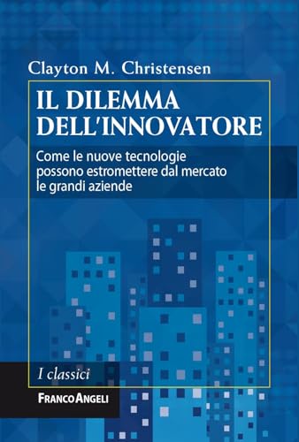 Il dilemma dell'innovatore. Come le nuove tecnologie possono estromettere dal mercato le grandi aziende (Azienda moderna) von Franco Angeli