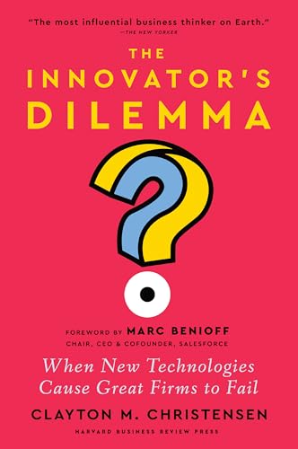 The Innovator's Dilemma, with a New Foreword: When New Technologies Cause Great Firms to Fail The Innovator's Dilemma, with a New Foreword: When New Technologies Cause Great Firms to Fail