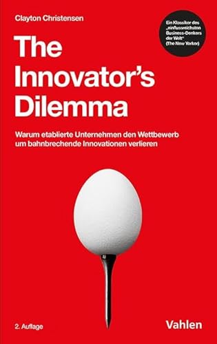 The Innovator's Dilemma: Warum etablierte Unternehmen den Wettbewerb um bahnbrechende Innovationen verlieren (VAHLEN Business Essentials) von Vahlen