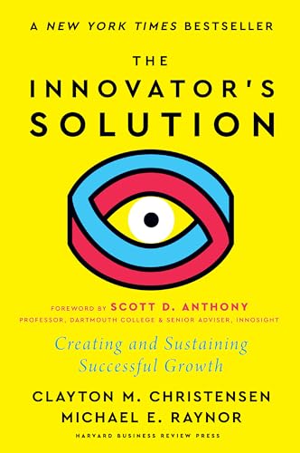 The Innovator's Solution, with a New Foreword: Creating and Sustaining Successful Growth