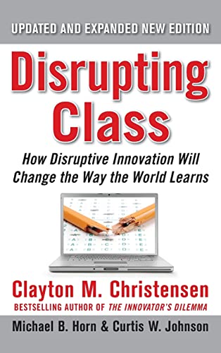 Disrupting Class, Expanded Edition: How Disruptive Innovation Will Change the Way the World Learns