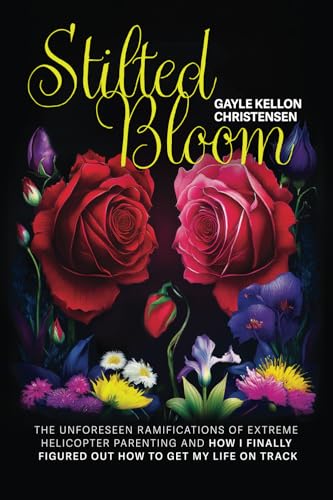 Stilted Bloom: The Unforeseen Ramifications of Extreme Helicopter Parenting and How I Finally Figured Out How to Get My Life on Track von Platypus Publishing