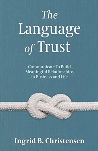 The Language of Trust: Communicate to Build Meaningful Relationships in Business and Life