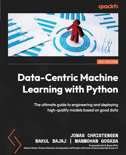 Data-Centric Machine Learning with Python: The ultimate guide to engineering and deploying high-quality models based on good data
