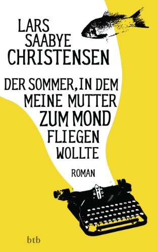 Der Sommer, in dem meine Mutter zum Mond fliegen wollte: Roman Der Sommer, in dem meine Mutter zum Mond fliegen wollte: Roman von btb