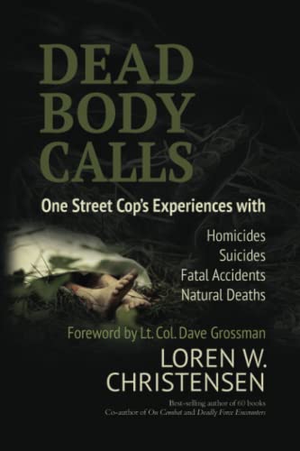 Dead Body Calls:: One Cop's Experiences With Homicides, Suicides, Fatal Accidents, and Natural Deaths