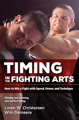 Timing in the Fighting Arts: How to Win a Fight with Speed, Power, and Technique