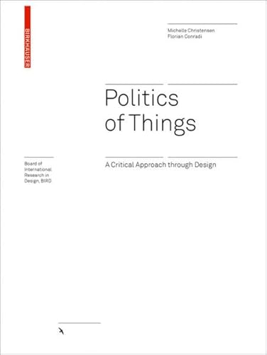 Politics of Things: A Critical Approach Through Design (Board of International Research in Design)