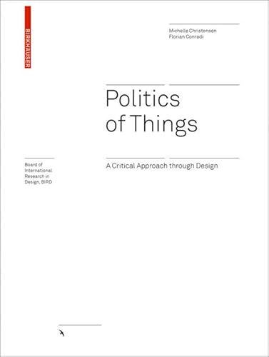 Politics of Things: A Critical Approach Through Design (Board of International Research in Design)