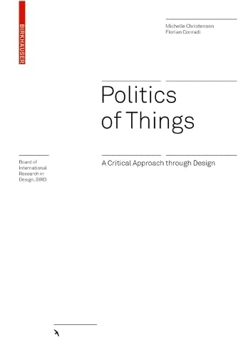 Politics of Things: A Critical Approach Through Design (Board of International Research in Design)