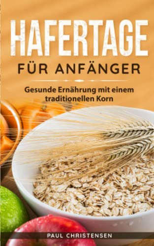 Hafertage für Anfänger: Gesunde Ernährung mit einem traditionellen Korn von Independently published