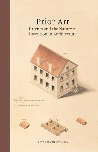Prior Art: Patents and the Nature of Invention in Architecture von MIT Press
