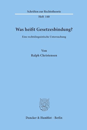 Was heißt Gesetzesbindung?: Eine rechtslinguistische Untersuchung. (Schriften zur Rechtstheorie)